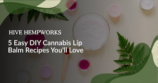 5 Easy DIY Cannabis Lip Balm Recipes You'll Love